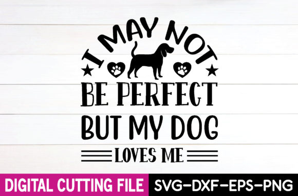 I May Not Be Perfect but My Dog Loves M