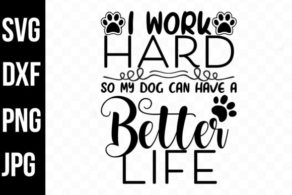 I Work Hard, Dog Can Have a Better Life