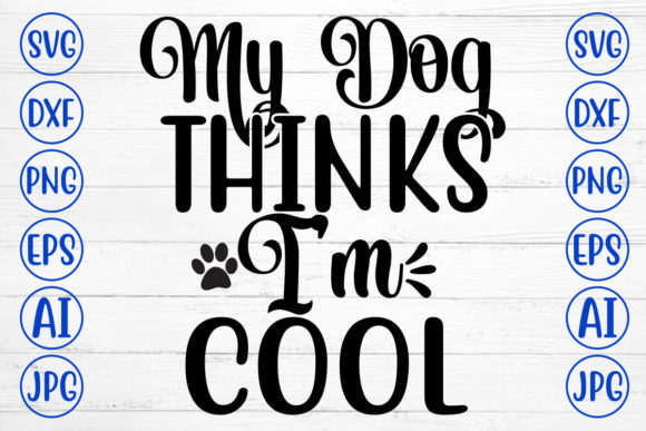 My Dog Thinks I Am Cool Svg